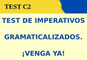 TEST DE IMPERATIVOS GRAMATICALIZADOS. ¡VENGA YA!